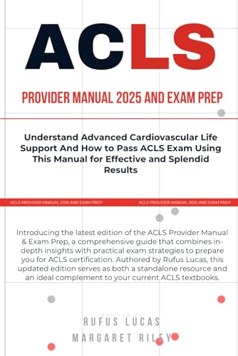ACLS PROVIDER MANUAL 2025 & EXAM PREP: Understand Advanced Cardiovascular Life Support And How to Pass ACLS Exam Using This Manual for Effective and Splendid Results