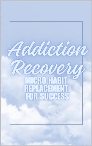 Addiction Recovery: Micro Habit Replacement For Success (Wild Bohemia Compilations) (English Edition)
