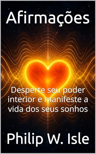 Afirmações: Desperte seu poder interior e manifeste a vida dos seus sonhos