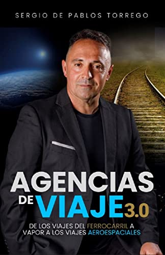 AGENCIAS DE VIAJE 3.0: De los viajes del Ferrocarril a Vapor a los viajes Aeroespaciales (Spanish Edition)