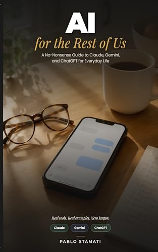 AI for the Rest of Us: A No-Nonsense Guide to Claude, Gemini, and ChatGPT for Everyday Life (English Edition)
