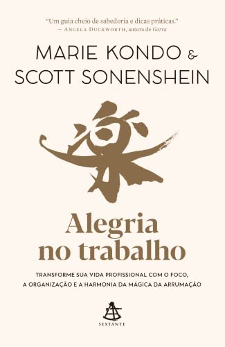 Alegria no trabalho: Transforme sua vida profissional com o foco, a organização e a harmonia da mágica da arrumação