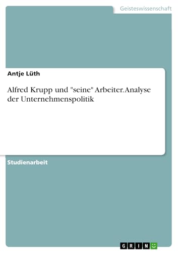 Alfred Krupp und "seine" Arbeiter. Analyse der Unternehmenspolitik (German Edition)
