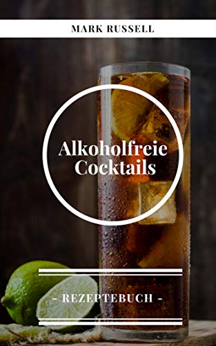 Alkoholfreie Cocktails: Alkoholfreie Cocktail Rezepte (German Edition)