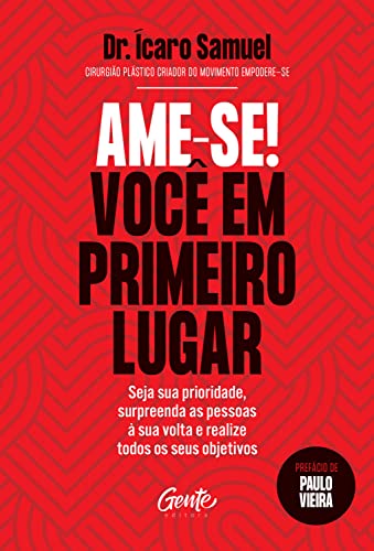 Ame-se! Você em primeiro lugar: Seja sua prioridade, surpreenda as pessoas à sua volta e realize todos os seus objetivos.