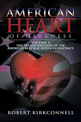 American Heart of Darkness: Volume I:The Transformation of the American Republic into a Pathocracy (English Edition)