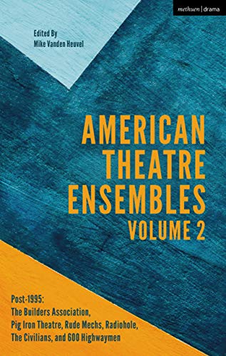 American Theatre Ensembles Volume 2: Post-1995: The Builders Association, Pig Iron Theatre, Rude Mechs, Radiohole, The Civilians, and 600 Highwaymen (English Edition)