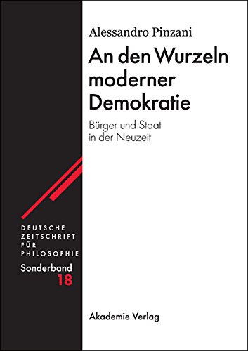 An den Wurzeln moderner Demokratie: Bürger und Staat in der Neuzeit (Deutsche Zeitschrift für Philosophie / Sonderbände 18) (German Edition)