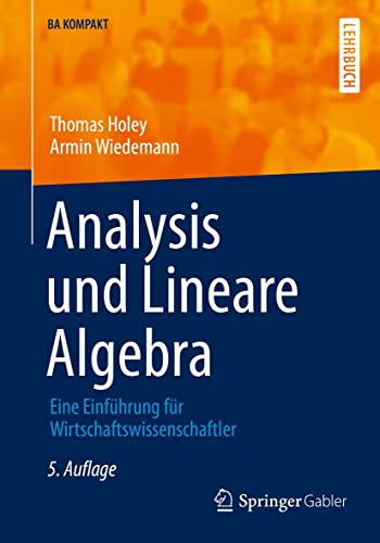 Analysis und Lineare Algebra: Eine Einführung für Wirtschaftswissenschaftler (BA KOMPAKT) (German Edition)
