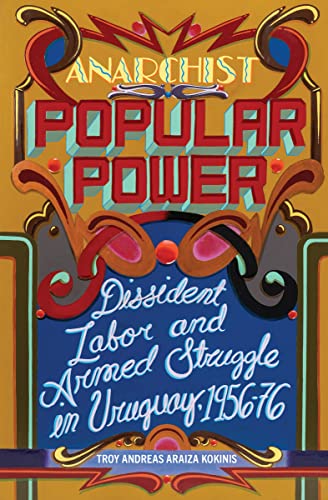 Anarchist Popular Power: Dissident Labor and Armed Struggle in Uruguay, 1956–76 (English Edition)