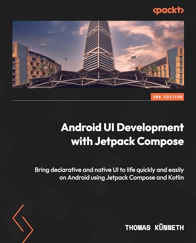 Android UI Development with Jetpack Compose: Bring declarative and native UI to life quickly and easily on Android using Jetpack Compose and Kotlin (English Edition)