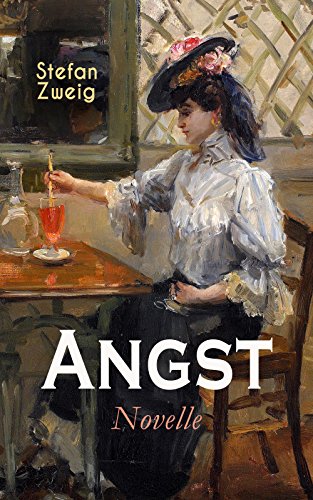 Angst. Novelle: Stefan Zweig vermag es uns durch seine einmalige Suggestivkraft die seelischen Qualen der Protagonistin hautnah miterleben zu lassen (German Edition)
