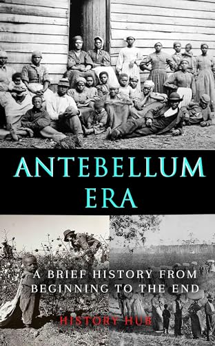 Antebellum Era: A Brief History from Beginning to the End (English Edition)