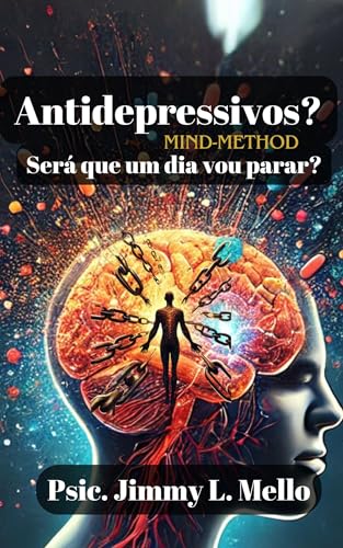 Antidepressivos? Será que um dia vou parar? : MIND-Method: Método Multilíngue Imersivo de Desprendimento Neurocognitivo
