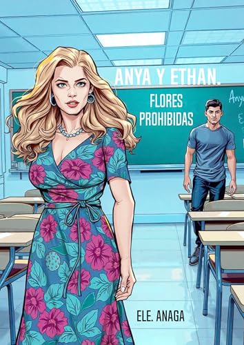 Anya y Ethan: Flores Prohibidas. (Las Aventuras de Anya y Ethan, sus historias, vidas apasionadas y trepidantes.) (Spanish Edition)