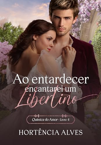 Ao entardecer encantarei um Libertino (A Química do Amor Livro 4)