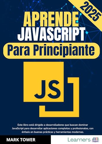 APRENDE JAVASCRIPT EN 2025 DE PRINCIPIANTE A EXPERTO : DOMINA EL LENGUAJE DE LA WEB PARA BACKEND Y FRONTEND (Spanish Edition)
