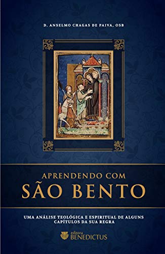Aprendendo Com São Bento: Uma Análise Teológica E Espiritual De Alguns Capítulos Da Sua Regra