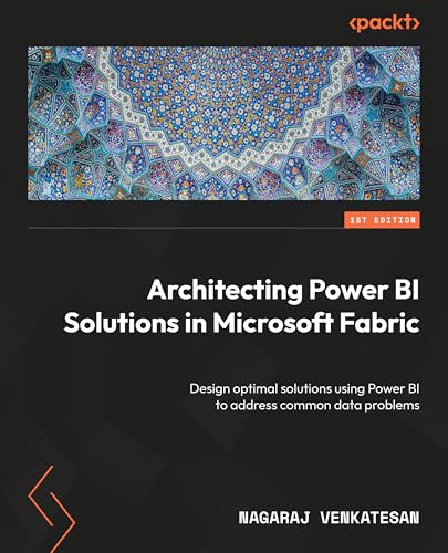 Architecting Power BI Solutions in Microsoft Fabric: Design optimal solutions using Power BI to address common data problems (English Edition)