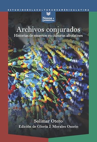 Archivos conjurados: historias de muertos en culturas afrolatines (Nexos y Diferencias. Estudios de la Cultura de América Latina nº 88) (Spanish Edition)