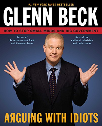 Arguing with Idiots: How to Stop Small Minds and Big Government (English Edition)