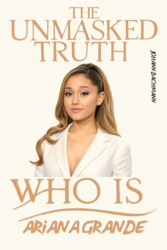 Ariana Grande: Unmasked Truth (English Edition)