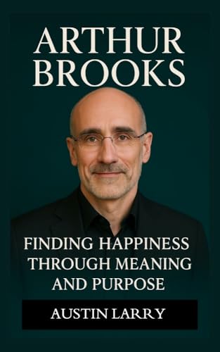 Arthur Brooks: Finding Happiness through Meaning and Purpose (English Edition)