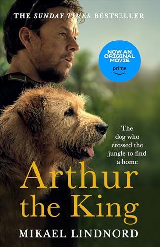 Arthur the King: The dog who crossed the jungle to find a home *Now a major movie staring Mark Wahlberg and Simu Liu* (English Edition)