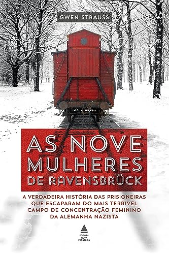 As nove mulheres de Ravensbrück: A verdadeira história das prisioneiras que escaparam do mais terrível campo de concentração feminino da Alemanha nazista