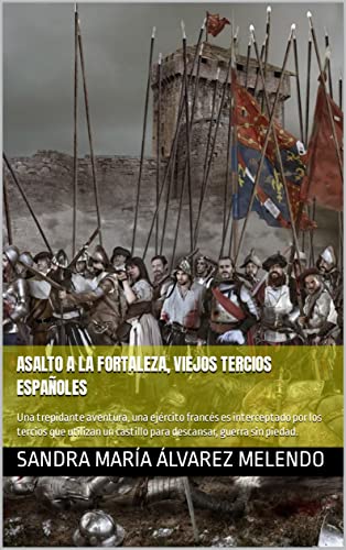 Asalto a la fortaleza, viejos Tercios eespañoles: Una trepidante aventura, una ejército francés es interceptado por los tercios que utilizan un castillo ... tercios españoles nº 7) (Spanish Edition)