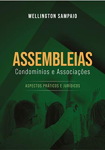 Assembleias: Condomínios e Associações: Aspectos Práticos e Jurídicos