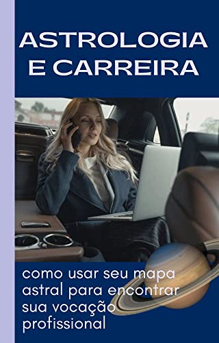 Astrologia e Carreira: Como Usar seu Mapa Astral para Encontrar sua Vocação Profissional