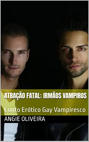 Atração Fatal: Irmãos Vampiros : Conto Erótico Gay Vampiresco