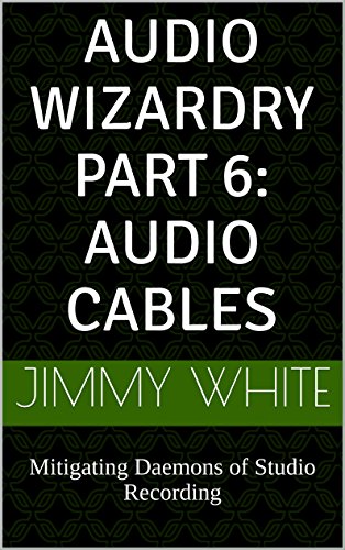 Audio Wizardry Part 6: Audio Cables: Mitigating Daemons of Studio Recording (English Edition)