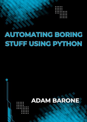 Automating boring Stuff Using Python: The Complete Guide With Code Examples and Exercises to Become a Professional (English Edition)
