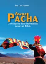 Awqa Pacha : la insurgencia de la intelectualidad aymara en Bolivia / José Luis Saavedra.