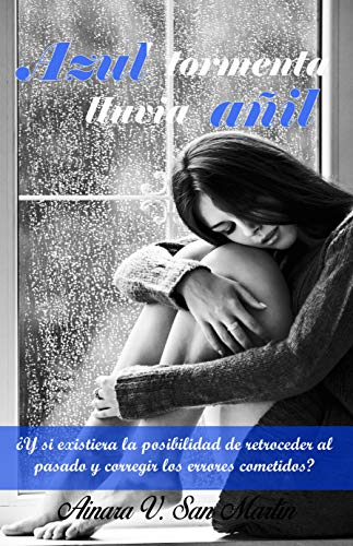 AZUL TORMENTA, LLUVIA AÑIL: ¿Y si existiera la oportunidad de retroceder al pasado y corregir los errores cometidos? (Spanish Edition)