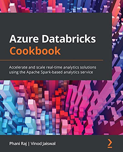 Azure Databricks Cookbook: Accelerate and scale real-time analytics solutions using the Apache Spark-based analytics service (English Edition)