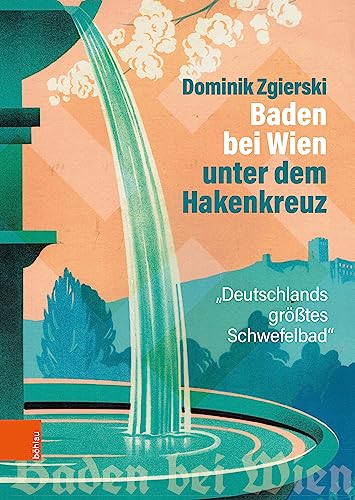Baden Bei Wien Unter Dem Hakenkreuz: Deutschlands Grosstes Schwefelbad