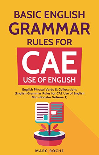 Basic English Grammar Rules for CAE Use of English: English Phrasal Verbs & Collocations. (English Grammar Rules for CAE Mini-Booster Volume 1): English ... Volume 1 Book) (English Edition)