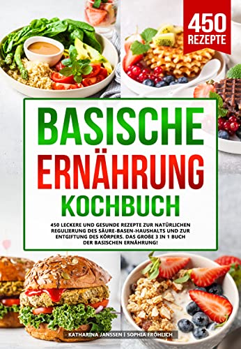 Basische Ernährung Kochbuch: 450 leckere und gesunde Rezepte zur natürlichen Regulierung des Säure-Basen-Haushalts und zur Entgiftung des Körpers. Das ... der basischen Ernährung! (German Edition)