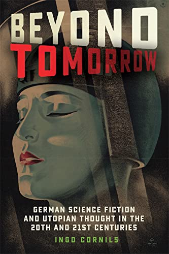 Beyond Tomorrow: German Science Fiction and Utopian Thought in the 20th and 21st Centuries (Studies in German Literature Linguistics and Culture Book 214) (English Edition)