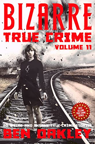 Bizarre True Crime Volume 11: 20 Weird and Insane True Crime Stories (English Edition)
