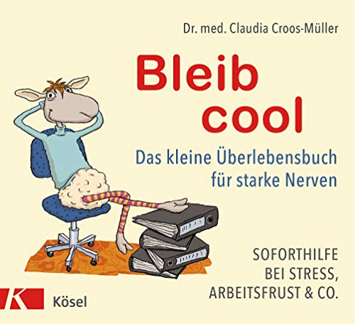 Bleib cool: Das kleine Überlebensbuch für starke Nerven Soforthilfe bei Stress, Arbeitsfrust & Co. (Claudia Croos-Müller 7) (German Edition)