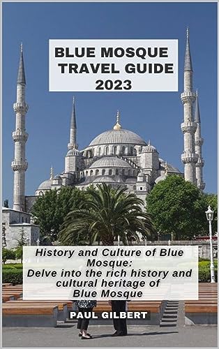 BLUE MOSQUE TRAVEL GUIDE 2023 : "Enchanting Istanbul: A Journey Through Time and Culture" Embark on an immersive journey to the vibrant city of Istanbul, ... ACROSS CONTINENTS Book 35) (English Edition)