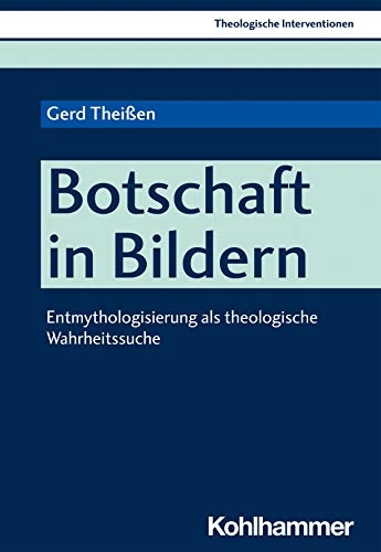 Botschaft in Bildern: Entmythologisierung als theologische Wahrheitssuche (Theologische Interventionen, 6) (German Edition)