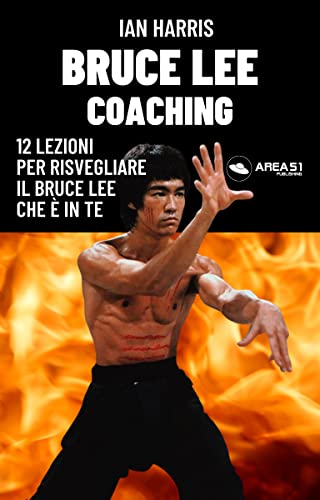 Bruce Lee Coaching: 12 lezioni per risvegliare il Bruce Lee che è in te (Italian Edition)