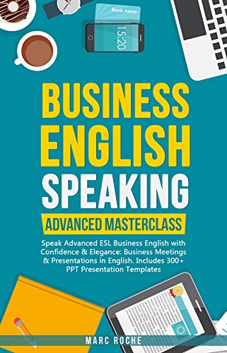 Business English Speaking: Advanced Masterclass – Speak Advanced ESL Business English with Confidence & Elegance: Business Meetings & Presentations in ... & Etiquette Book 7) (English Edition)