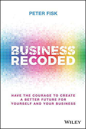 Business Recoded: Have the Courage to Create a Better Future for Yourself and Your Business (English Edition)