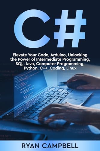 C#: Elevate Your Code, Arduino, Unlocking the Power of Intermediate Programming, SQL, Java, Computer Programming, Python, C++, Coding, Linux (English Edition)